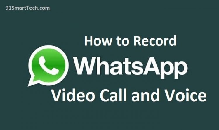 How to Record WhatsApp Video Call and Voice with Audio on iOS and Android Mobile 91Smarttech
