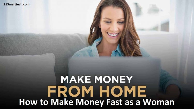 How to Make Money Fast as a Woman | How to Make Money From Home as a Woman