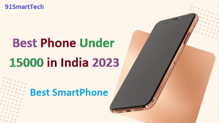 Best Phone Under 15000 in India 2023 91SmartTech