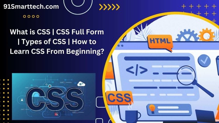 What is CSS | CSS Full Form | Types of CSS | How to Learn CSS From Beginning?