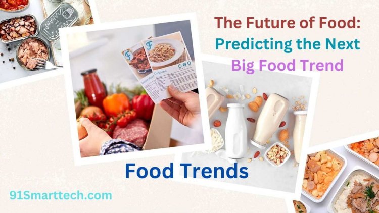 The Future of Food: Predicting the Next Big Food Trend