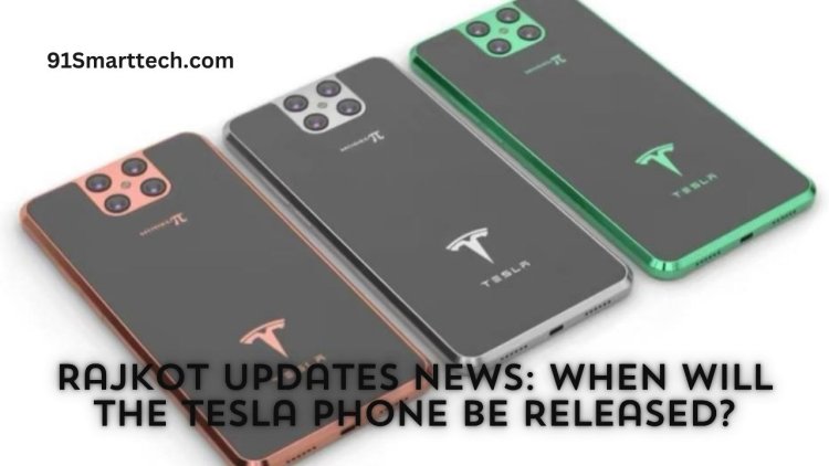 Rajkot Updates News:When Will the Tesla Phone Be Released?